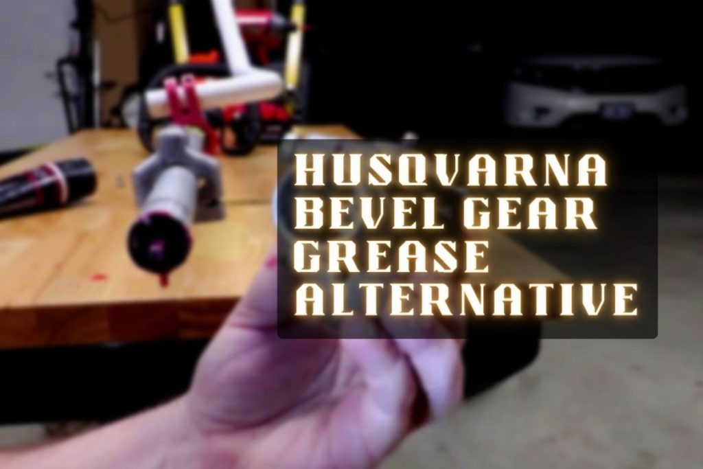 What Can I Use Instead Of Husqvarna Bevel Gear Grease? Outdoorstip