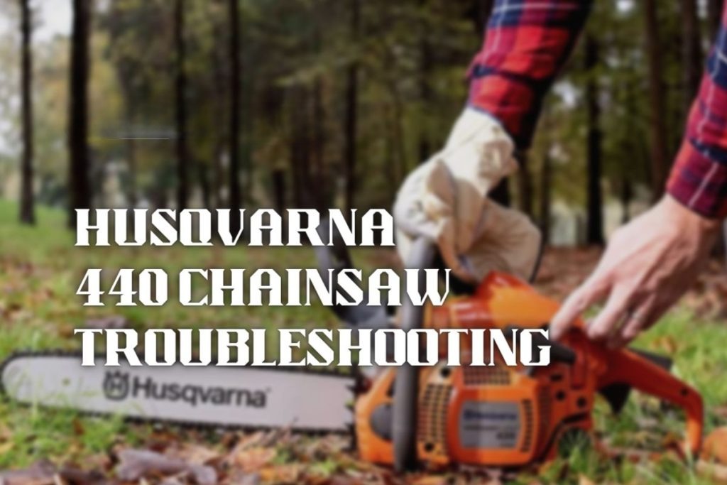How To Perform Perfectly When Troubleshooting A Husqvarna 440 Chainsaw